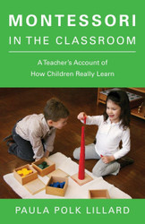 Montessori in the Classroom: A Teacher's Account of How Children