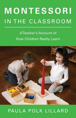 Montessori in the Classroom: A Teacher's Account of How Children