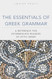 The Essentials of Greek Grammar: A Reference for Intermediate Readers