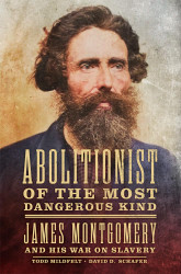 Abolitionist of the Most Dangerous Kind: James Montgomery and His War