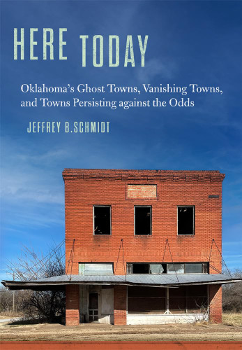 Here Today: Oklahoma's Ghost Towns Vanishing Towns and Towns