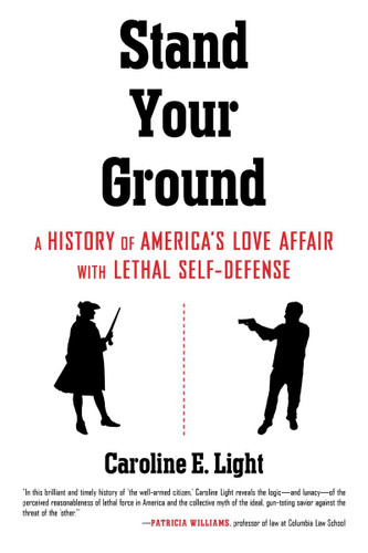 Stand Your Ground: A History of America's Love Affair with Lethal