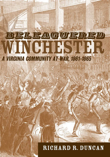 Beleaguered Winchester: A Virginia Community at War 1861 1865