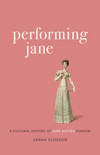 Performing Jane: A Cultural History of Jane Austen Fandom