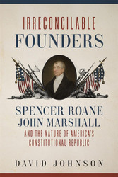 Irreconcilable Founders: Spencer Roane John Marshall and the Nature