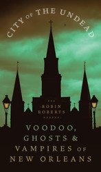 City of the Undead: Voodoo Ghosts and Vampires of New Orleans