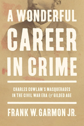 A Wonderful Career in Crime: Charles Cowlam's Masquerades in the