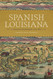 Spanish Louisiana: Contest for Borderlands 1763-1803