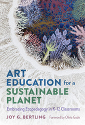 Art Education for a Sustainable Planet: Embracing Ecopedagogy in K-12
