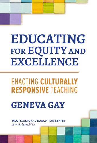 Educating for Equity and Excellence: Enacting Culturally Responsive
