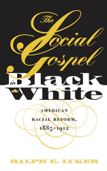 The Social Gospel in Black and White: American Racial Reform 1885-1912