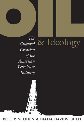 Oil and Ideology: The Cultural Creation of the American Petroleum