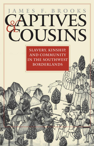 Captives and Cousins: Slavery Kinship and Community in the Southwest