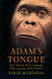 Adam's Tongue: How Humans Made Language How Language Made Humans