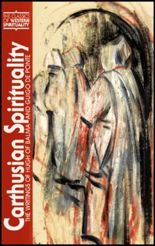 Carthusian Spirituality: The Writings of Hugh of Balma and Guigo de