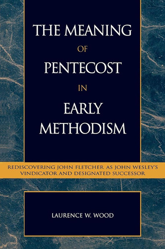 The Meaning of Pentecost in Early Methodism: Rediscovering John