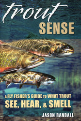 Trout Sense: A Fly Fisher's Guide to What Trout See Hear & Smell