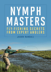 Nymph Masters: Fly-Fishing Secrets from Expert Anglers