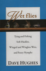 Wet Flies: Tying and Fishing Soft-Hackles Winged and Wingless Wets