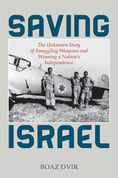 Saving Israel: The Unknown Story of Smuggling Weapons and Winning a