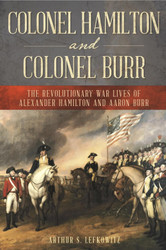 Colonel Hamilton and Colonel Burr: The Revolutionary War Lives of