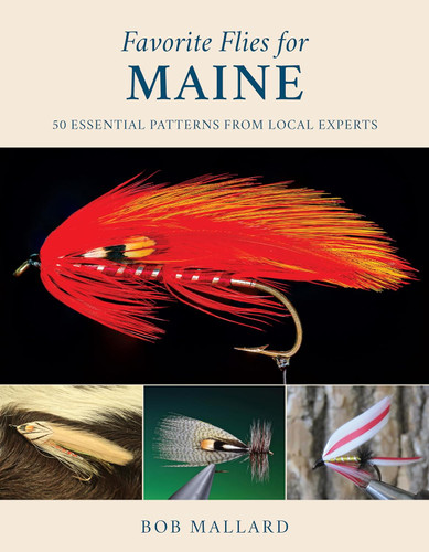 Favorite Flies for Maine: 50 Essential Patterns from Local Experts