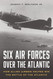 Six Air Forces Over the Atlantic: How Allied Airmen Helped Win the