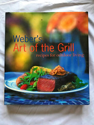 Weber's Art of the Grill: Recipes for Outdoor Living