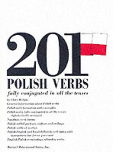 201 Polish Verbs Fully Conjugated in All the Tenses: Alphabetically