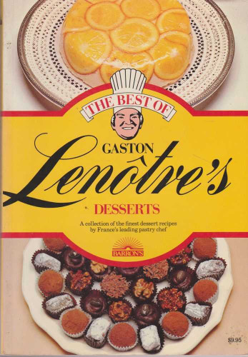 The Best of Gaston Lenotre's Desserts: Glorious Desserts of France's