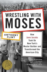 Wrestling with Moses: How Jane Jacobs Took On New York's Master