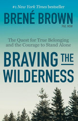 Braving the Wilderness: The Quest for True Belonging and the Courage