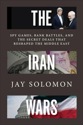 The Iran Wars: Spy Games Bank Battles and the Secret Deals That