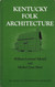 Kentucky Folk Architecture (The Kentucky Bicentennial Bookshelf)