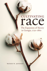 Cultivating Race: The Expansion of Slavery in Georgia 1750-1860