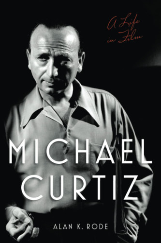 Michael Curtiz: A Life in Film (Screen Classics)