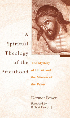 A Spiritual Theology of the Priesthood: The Mystery of Christ and the