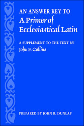 An Answer Key to A Primer of Ecclesiastical Latin: A Supplement to