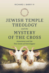 Jewish Temple Theology and the Mystery of the Cross: Atonement and
