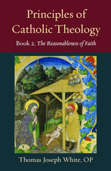Principles of Catholic Theology Book 2: On the Rational Credibility