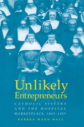 Unlikely Entrepreneurs: Catholic Sisters & the Hospital Marketplace