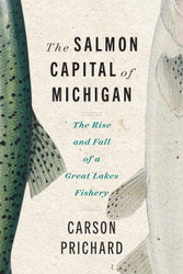 The Salmon Capital of Michigan: The Rise and Fall of a Great Lakes