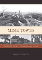 Mine Towns: Buildings for Workers in Michigan's Copper Country