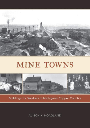 Mine Towns: Buildings for Workers in Michigan's Copper Country
