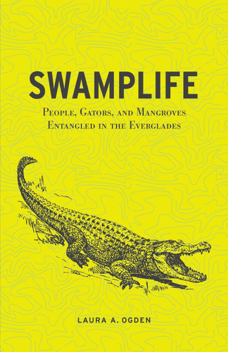 Swamplife: People Gators and Mangroves Entangled in the Everglades
