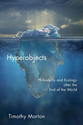 Hyperobjects: Philosophy and Ecology after the End of the World