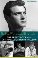 The Man Who Invented Rock Hudson: The Pretty Boys and Dirty Deals of