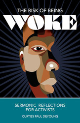 The Risk of Being Woke: Sermonic Reflections for Activists