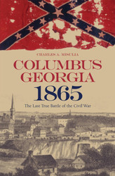 Columbus Georgia 1865: The Last True Battle of the Civil War