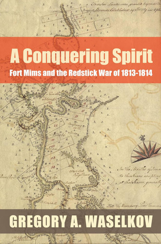A Conquering Spirit: Fort Mims and the Redstick War of 1813?